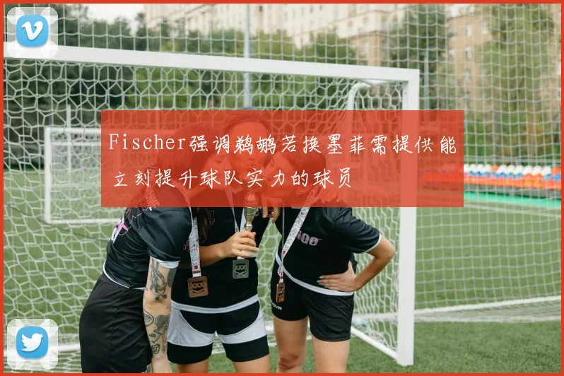 Fischer强调鹈鹕若换墨菲需提供能立刻提升球队实力的球员